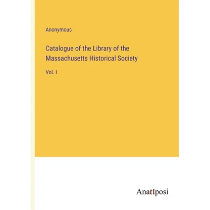 Catalogue of the Library of the Massachusetts Historical Society: Vol. I - Paperback