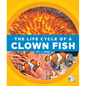 The Life Cycle of a Clown Fish - Library Binding