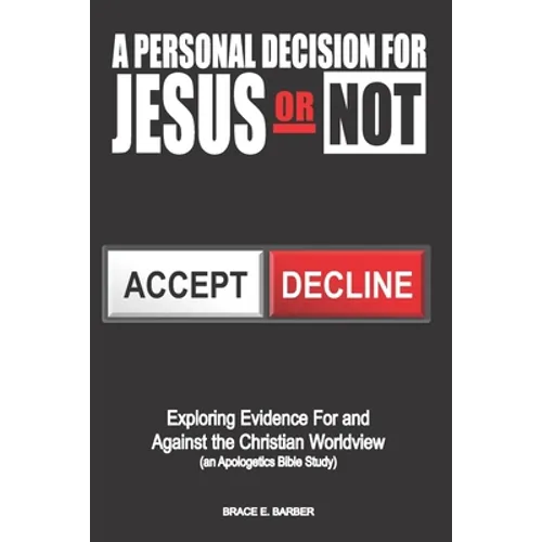 A Personal Decision for Jesus - Or Not: Exploring Evidence For and Against the Christian Worldview (an Apologetics Bible Study) - Paperback