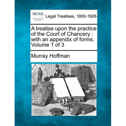 A treatise upon the practice of the Court of Chancery: with an appendix of forms. Volume 1 of 3 - Paperback