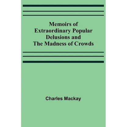 Memoirs of Extraordinary Popular Delusions and the Madness of Crowds - Paperback