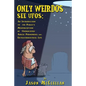 Only Weirdos See UFOs: An Introduction to the Public's Misperception of Unidentified Aerial Phenomena and Extraterrestrial Life - Paperback