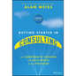 Getting Started in Consulting: The Comprehensive Guidebook for Rapid Growth in the Profession - Paperback