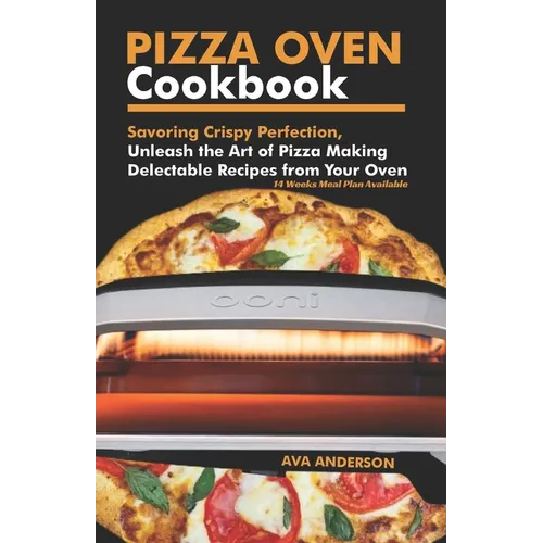 Pizza Oven Cookbook: Savoring Crispy Perfection, Unleash the Art of Pizza Making with Delectable Recipes from Your Oven - Paperback