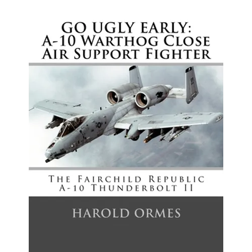 Go Ugly Early: A-10 Warthog Close Air Support Fighter - Paperback