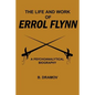 The Life and Work of Errol Flynn: A Psychoanalytical Biography - Paperback