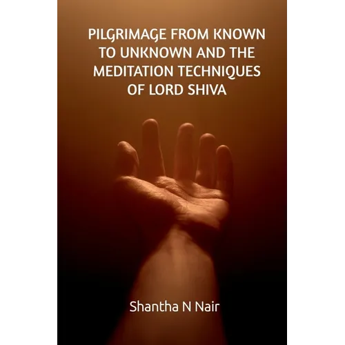 Pilgrimage from Known to Unknown and the Meditation Techniques of Lord Shiva - Paperback