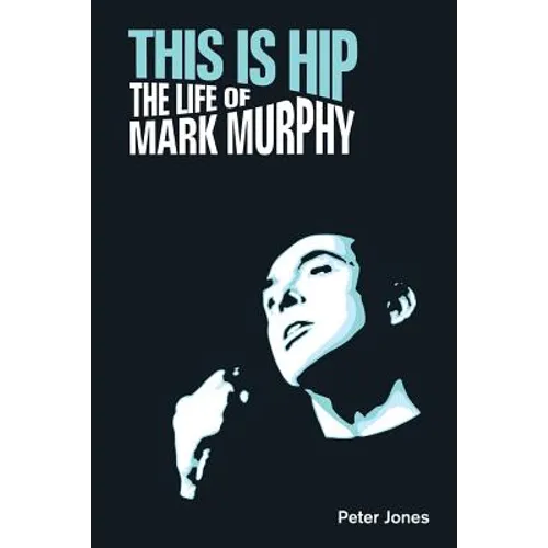 This is Hip: The Life of Mark Murphy - Hardcover