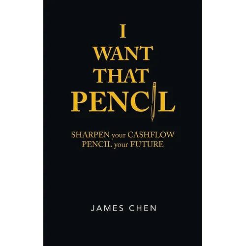 I Want That Pencil: Sharpen Your Cashflow, Pencil Your Future. - Paperback
