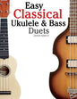 Easy Classical Ukulele & Bass Duets: Featuring Music of Bach, Mozart, Beethoven, Vivaldi and Other Composers. in Standard Notation and Tab - Paperback