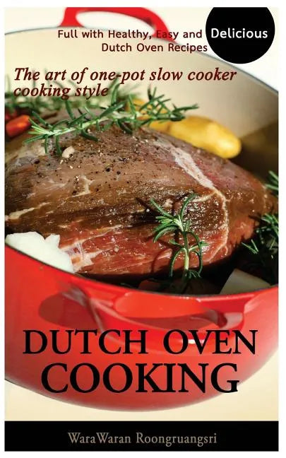 Dutch Oven Cooking: Full with Healthy, Easy and Delicious Dutch Oven Recipes, the Art of One-Pot Slow Cooker Cooking Style - Paperback