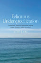 Felicitous Underspecification: Contextually Sensitive Expressions Lacking Unique Semantic Values in Context - Hardcover