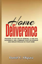 Home Deliverance: Prayers to Get Rid of Demons, Close Evil Doorways, and Command God's Blessings and Breakthrough in Your Home - Paperback