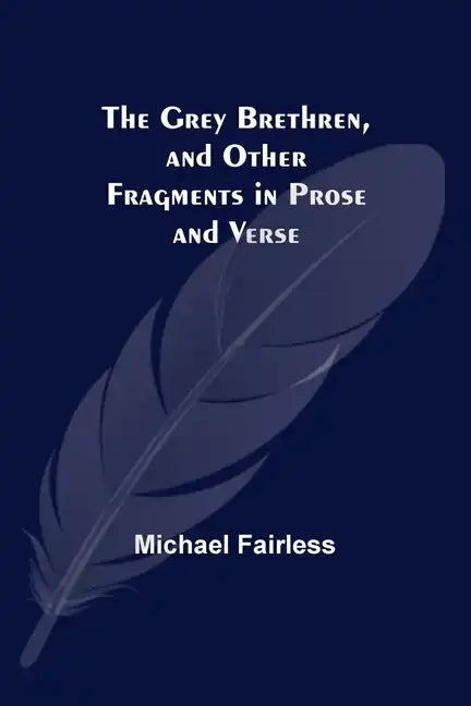 The Grey Brethren, and Other Fragments in Prose and Verse - Paperback