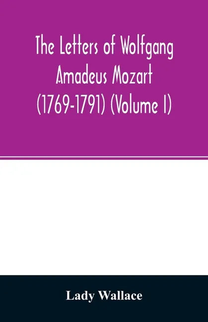The letters of Wolfgang Amadeus Mozart (1769-1791) (Volume I) - Paperback