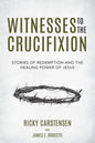 Witnesses to The Crucifixion: Stories of Redemption and the Healing Power of Jesus - Paperback