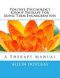 Positive Psychology Group Therapy for Long-Term Incarceration: A Therapy Manual - Paperback
