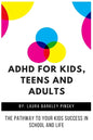ADHD for Kids, Teens and Adults: The Pathway to Your kids Success in School and Life - Paperback