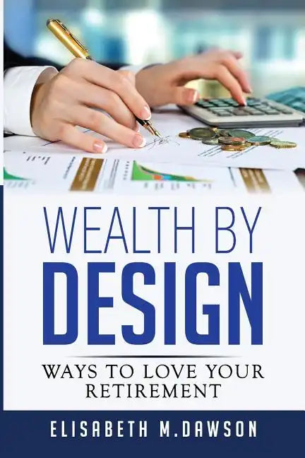 Wealth By Design: Ways to Love Your Retirement - Paperback