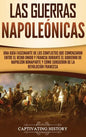 Las Guerras Napoleónicas: Una guía fascinante de los conflictos que comenzaron entre el Reino Unido y Francia durante el gobierno de Napoleón Bo - Hardcover