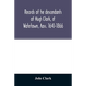 Records of the descendants of Hugh Clark, of Watertown, Mass. 1640-1866 - Paperback