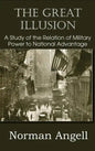 The Great Illusion A Study of the Relation of Military Power to National Advantage - Hardcover