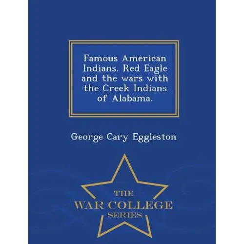 Famous American Indians. Red Eagle and the Wars with the Creek Indians of Alabama. - War College Series - Paperback