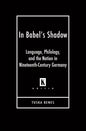 In Babel's Shadow: Language, Philology, and the Nation in Nineteenth-Century Germany - Hardcover