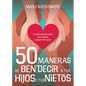 50 Maneras de Bendecir a Tus Hijos Y Tus Nietos: Lo Más Importante Que Puedes Hacer Por Ellos - Paperback