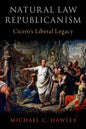 Natural Law Republicanism: Cicero's Liberal Legacy - Hardcover