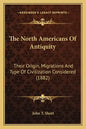 The North Americans of Antiquity: Their Origin, Migrations and Type of Civilization Considered (1882) - Paperback