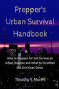 Prepper's Urban Survival Handbook: How to Prepare for and Survive an Urban Disaster and what to do When the Grid Goes Down - Paperback