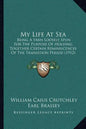 My Life At Sea: Being A Yarn Loosely Spun For The Purpose Of Holding Together Certain Reminiscences Of The Transition Period (1912) - Paperback