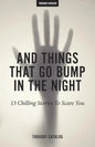 And Things That Go Bump In The Night: 13 Chilling Stories To Scare You - Paperback