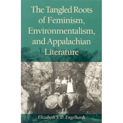 The Tangled Roots of Feminism, Environmentalism, and Appalachian Literature - Paperback