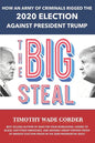 The Big Steal: How an Army of Criminals Rigged the 2020 Election Against President Trump - Paperback
