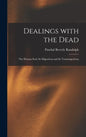Dealings With the Dead; the Human Soul, Its Migrations and Its Transmigrations - Hardcover
