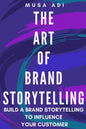 The Art of Brand Storytelling: Build A Brand Storytelling To Influence Your Customer - Paperback