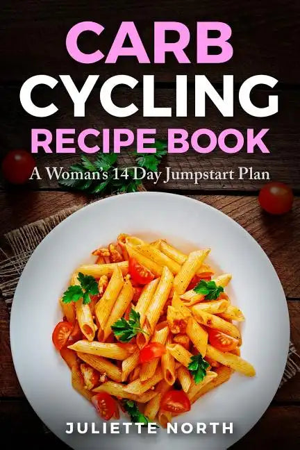 Carb Cycling Recipe Book: A Woman's 14 Day Jumpstart Plan - Paperback