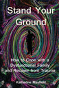 Stand Your Ground: How to Cope with a Dysfunctional Family and Recover from Trauma - Paperback
