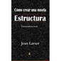 Cómo crear una novela. Estructura.: Construyendo una novela - Paperback