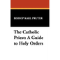 The Catholic Priest: A Guide to Holy Orders - Paperback