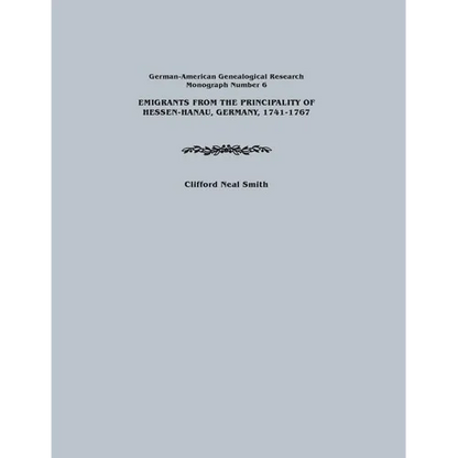Emigrants from the Principality of Hessen-Hanau, Germany, 1741-1767. German-American Genealogical Research, Monograph Number 6 - Paperback