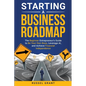 Starting a Business Roadmap: The Beginner Entrepreneur's Guide to Be Your Own Boss, Leverage AI, and Achieve Financial Independence - Paperback