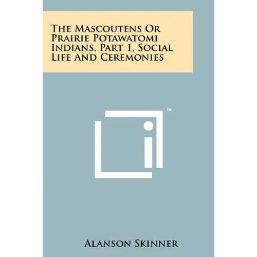 The Mascoutens Or Prairie Potawatomi Indians, Part 1, Social Life And Ceremonies - Paperback