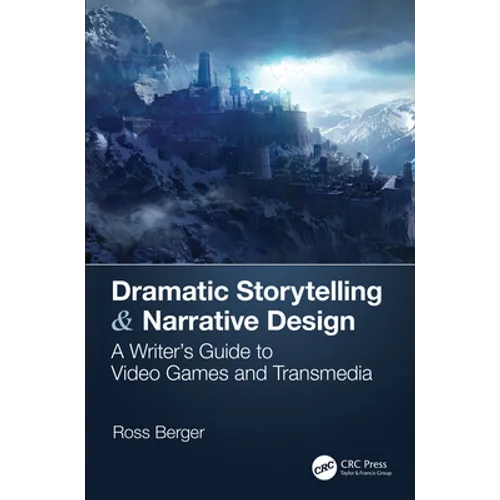 Dramatic Storytelling & Narrative Design: A Writer's Guide to Video Games and Transmedia - Paperback