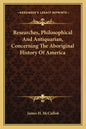 Researches, Philosophical And Antiquarian, Concerning The Aboriginal History Of America - Paperback