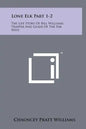 Lone Elk Part 1-2: The Life Story of Bill Williams, Trapper and Guide of the Far West - Hardcover