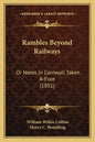 Rambles Beyond Railways: Or Notes In Cornwall Taken A-Foot (1851) - Paperback