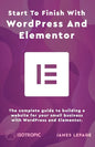 Start To Finish With WordPress & Elementor: The complete guide to building a website for your small business with WordPress and Elementor - Paperback